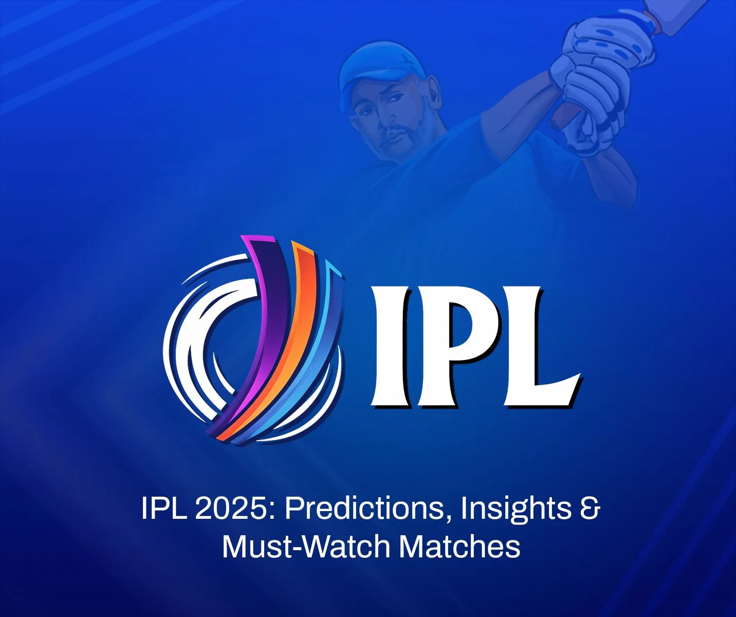 IPL 2025 Guide: Teams, Top Matches, Points Table & Final Winner Prediction